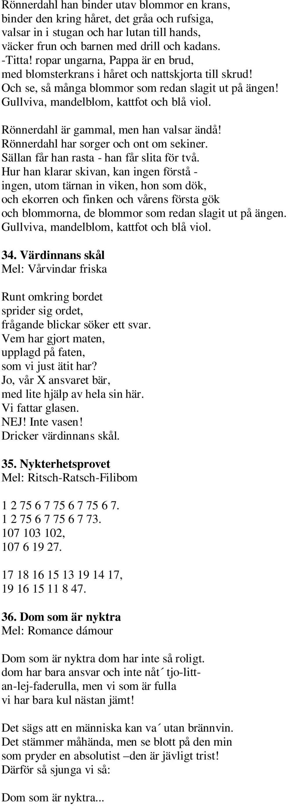 Rönnerdahl är gammal, men han valsar ändå! Rönnerdahl har sorger och ont om sekiner. Sällan får han rasta - han får slita för två.