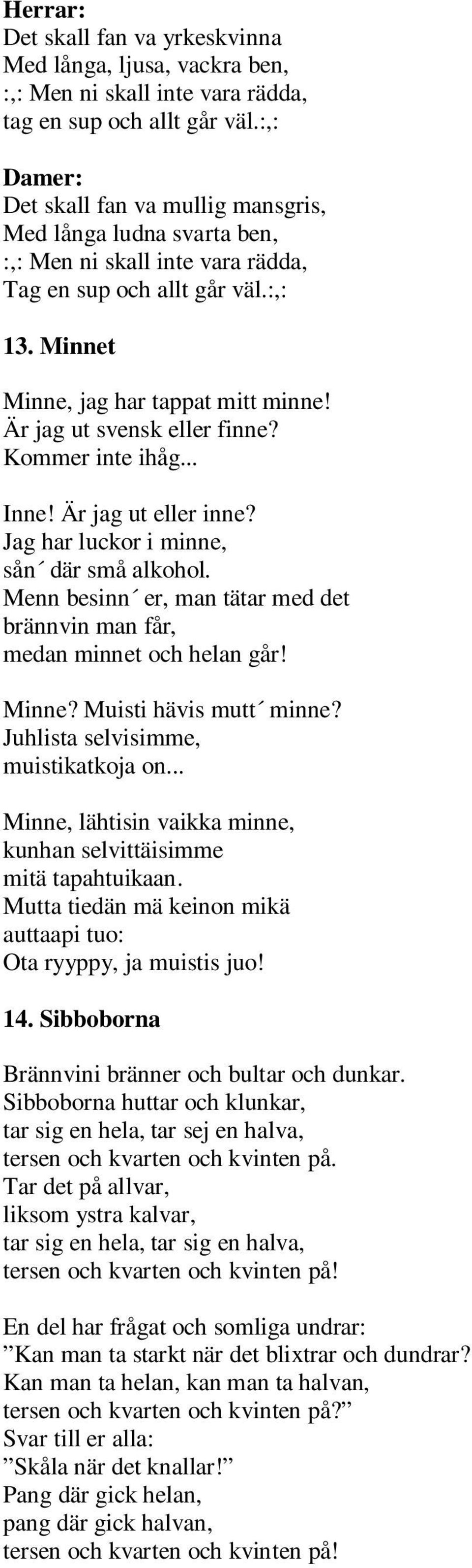 Är jag ut svensk eller finne? Kommer inte ihåg... Inne! Är jag ut eller inne? Jag har luckor i minne, sån där små alkohol.