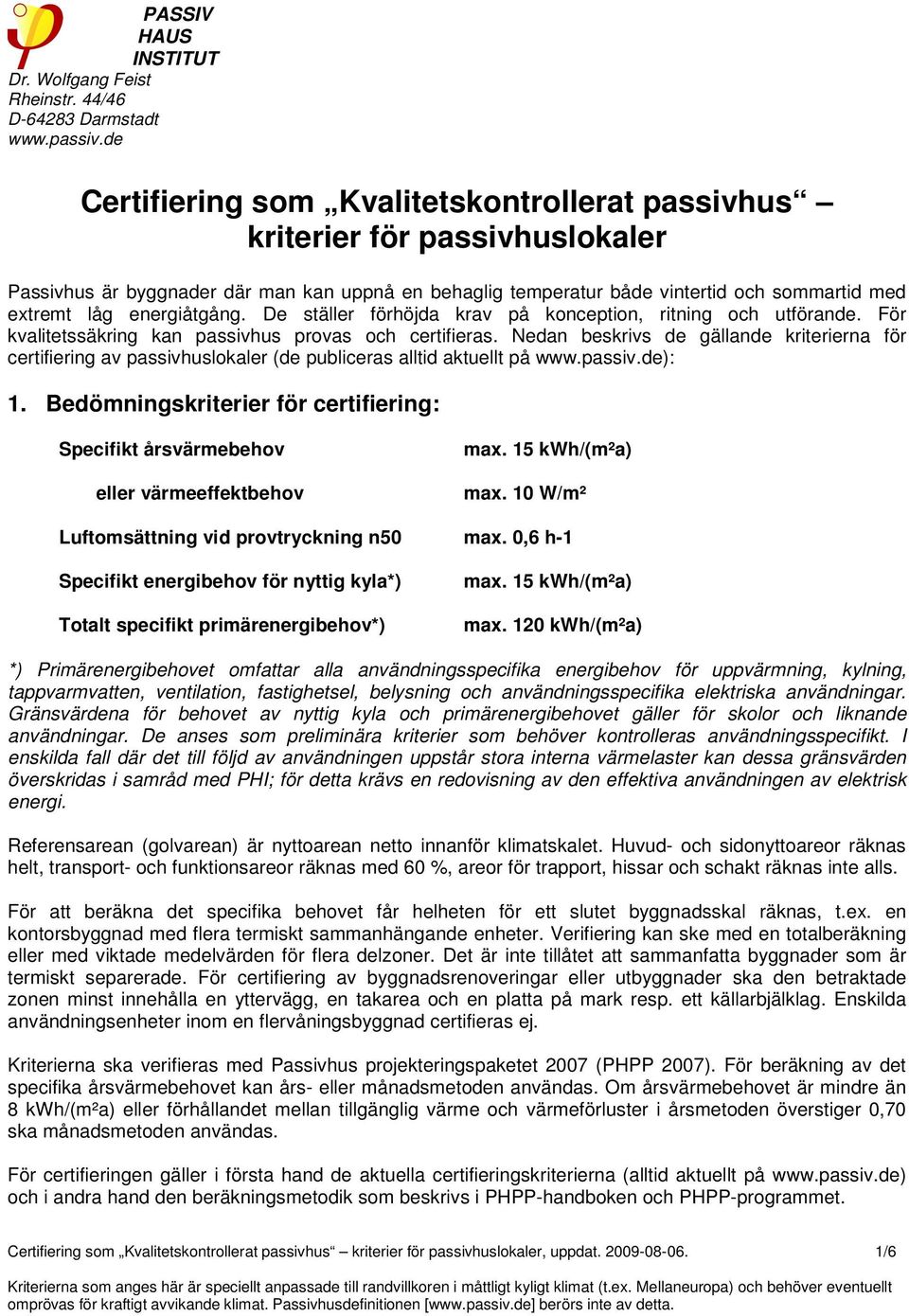 energiåtgång. De ställer förhöjda krav på konception, ritning och utförande. För kvalitetssäkring kan passivhus provas och certifieras.