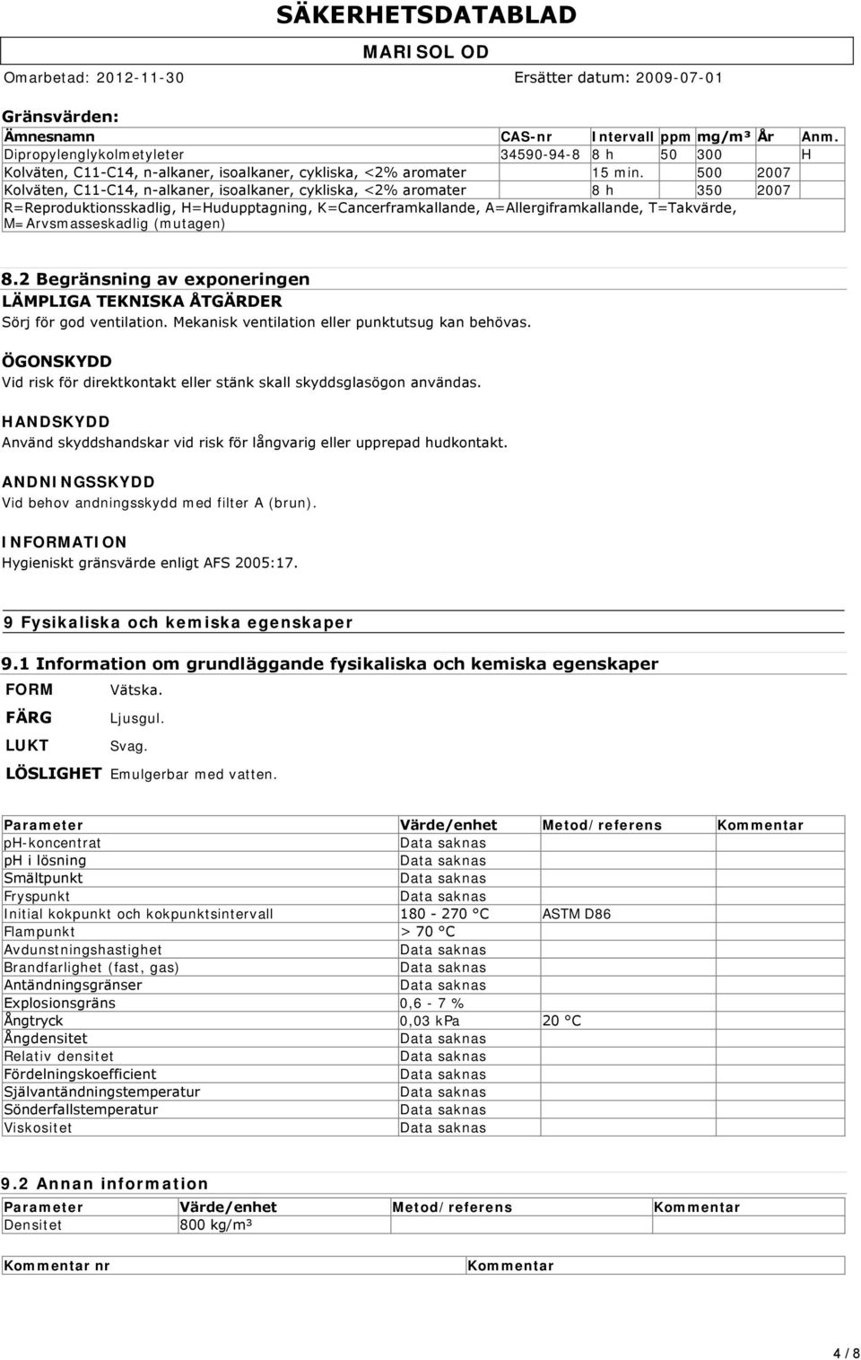 M=Arvsmasseskadlig (mutagen) 8.2 Begränsning av exponeringen LÄMPLIGA TEKNISKA ÅTGÄRDER Sörj för god ventilation. Mekanisk ventilation eller punktutsug kan behövas.