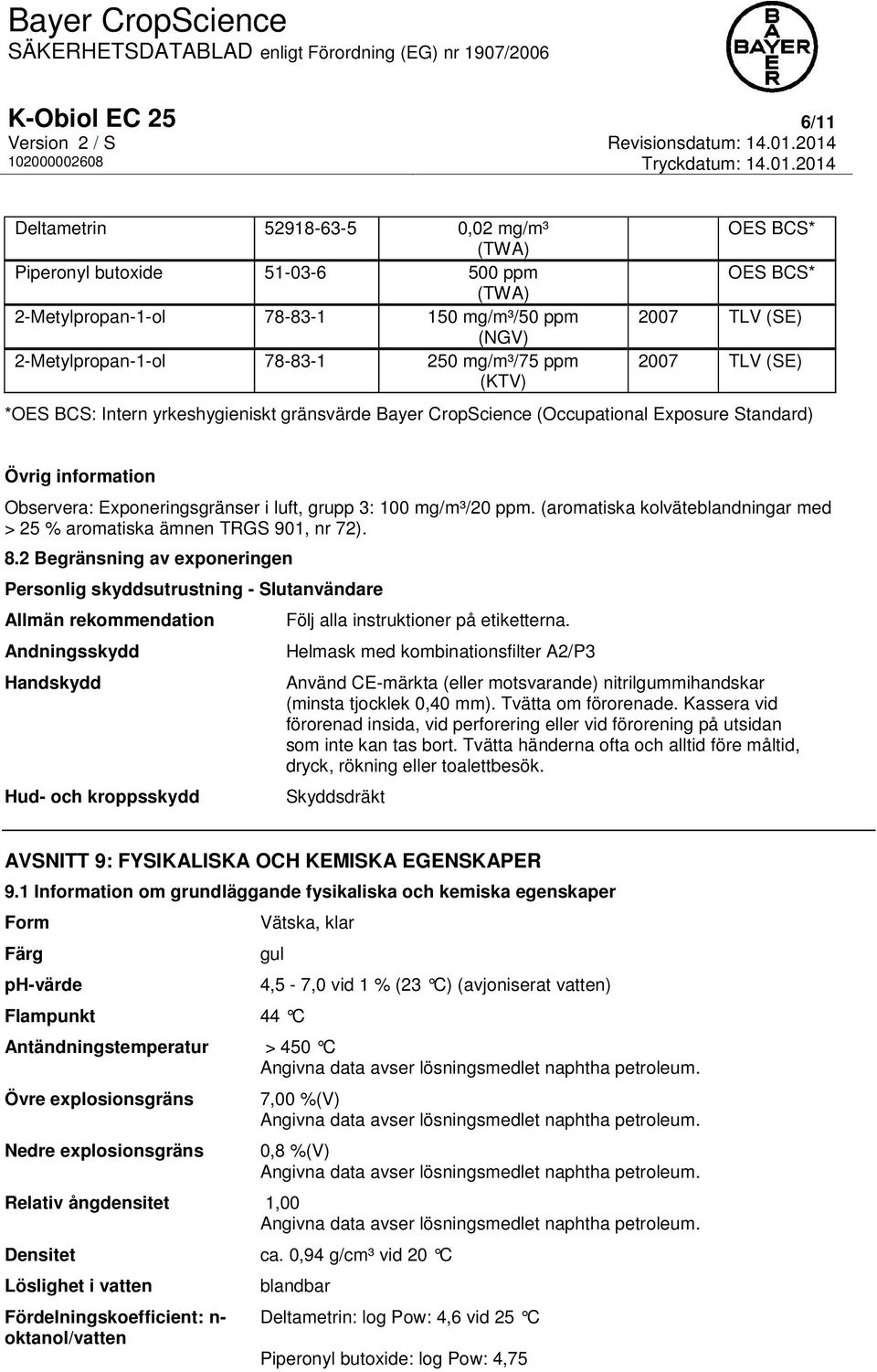 grupp 3: 100 mg/m³/20 ppm. (aromatiska kolväteblandningar med > 25 % aromatiska ämnen TRGS 901, nr 72). 8.