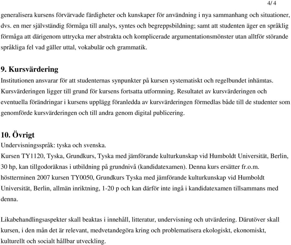 alltför störande språkliga fel vad gäller uttal, vokabulär och grammatik. 4/ 4 9. Kursvärdering Institutionen ansvarar för att studenternas synpunkter på kursen systematiskt och regelbundet inhämtas.