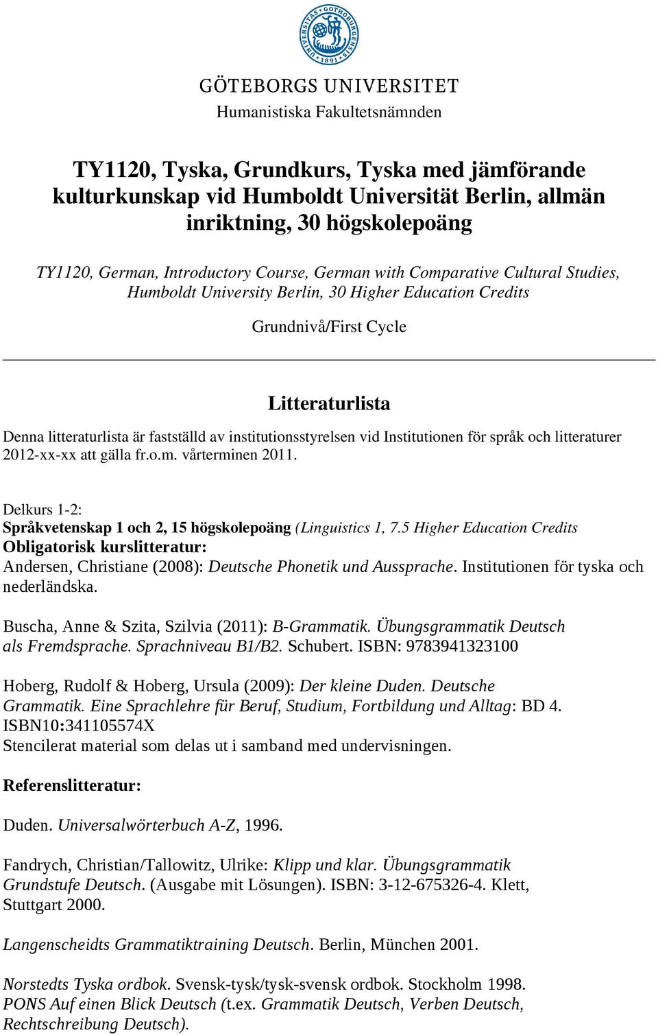 vid Institutionen för språk och litteraturer 2012-xx-xx att gälla fr.o.m. vårterminen 2011. Delkurs 1-2: Språkvetenskap 1 och 2, 15 högskolepoäng (Linguistics 1, 7.