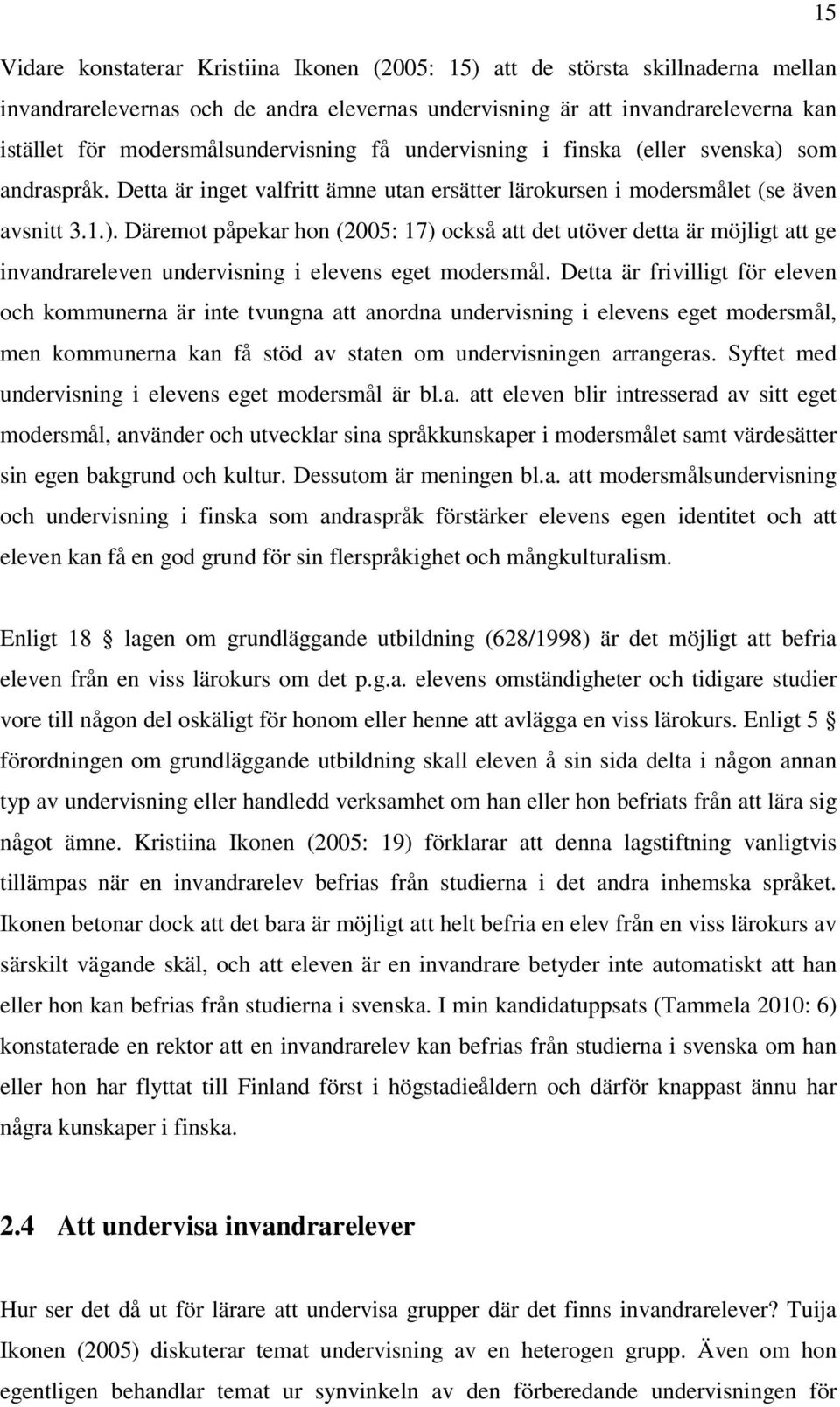 Detta är frivilligt för eleven och kommunerna är inte tvungna att anordna undervisning i elevens eget modersmål, men kommunerna kan få stöd av staten om undervisningen arrangeras.