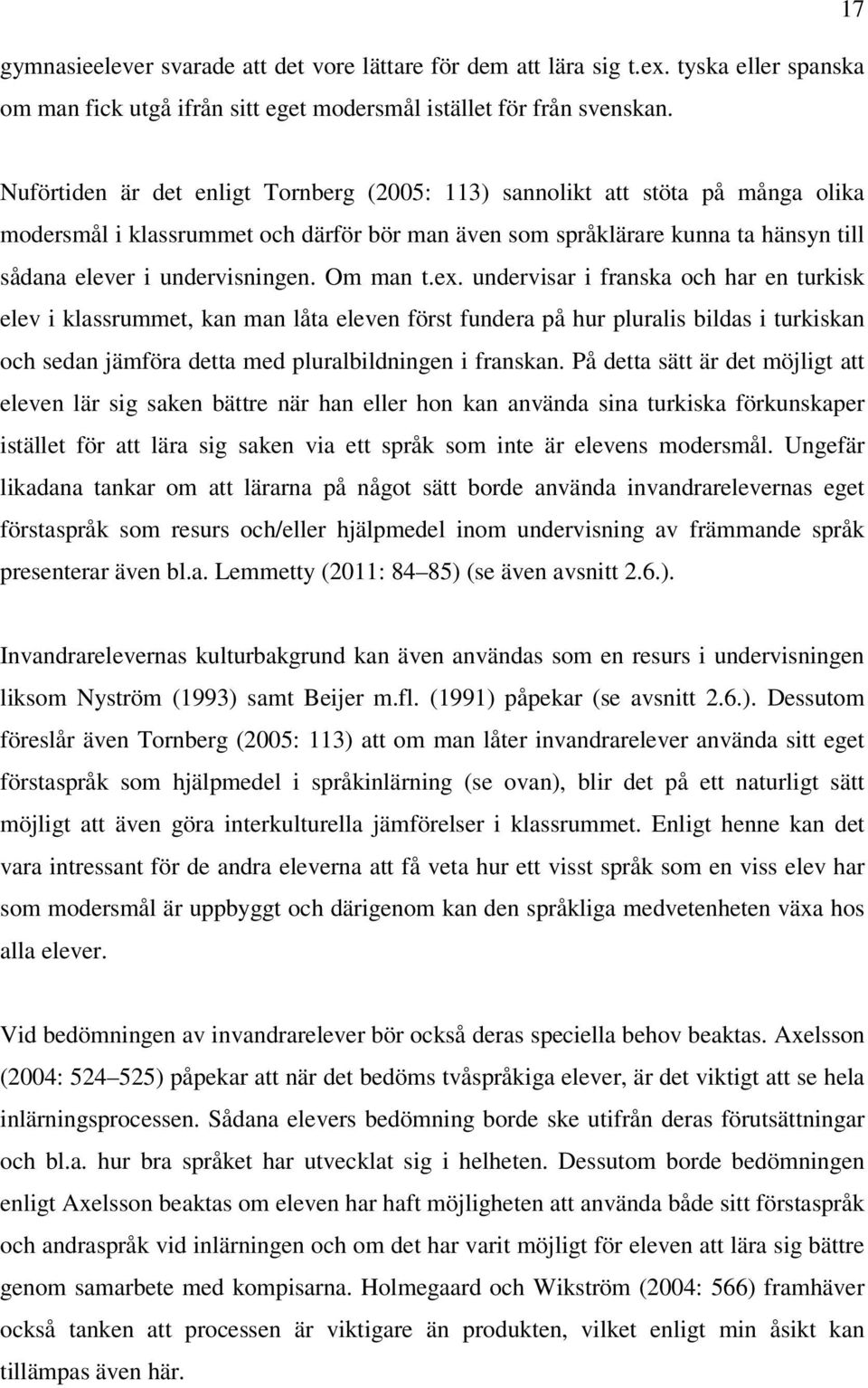 Om man t.ex. undervisar i franska och har en turkisk elev i klassrummet, kan man låta eleven först fundera på hur pluralis bildas i turkiskan och sedan jämföra detta med pluralbildningen i franskan.