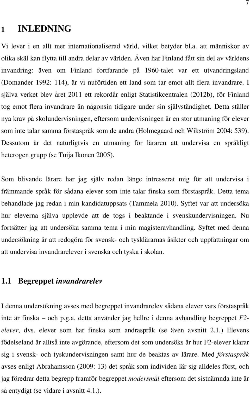 invandrare. I själva verket blev året 2011 ett rekordår enligt Statistikcentralen (2012b), för Finland tog emot flera invandrare än någonsin tidigare under sin självständighet.