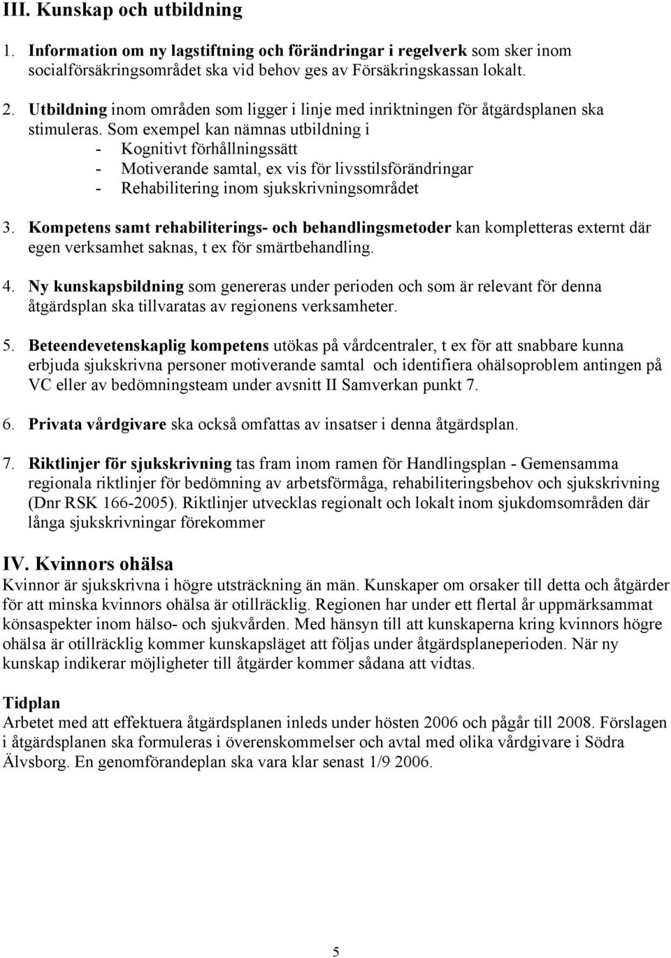 Som exempel kan nämnas utbildning i - Kognitivt förhållningssätt - Motiverande samtal, ex vis för livsstilsförändringar - Rehabilitering inom sjukskrivningsområdet 3.