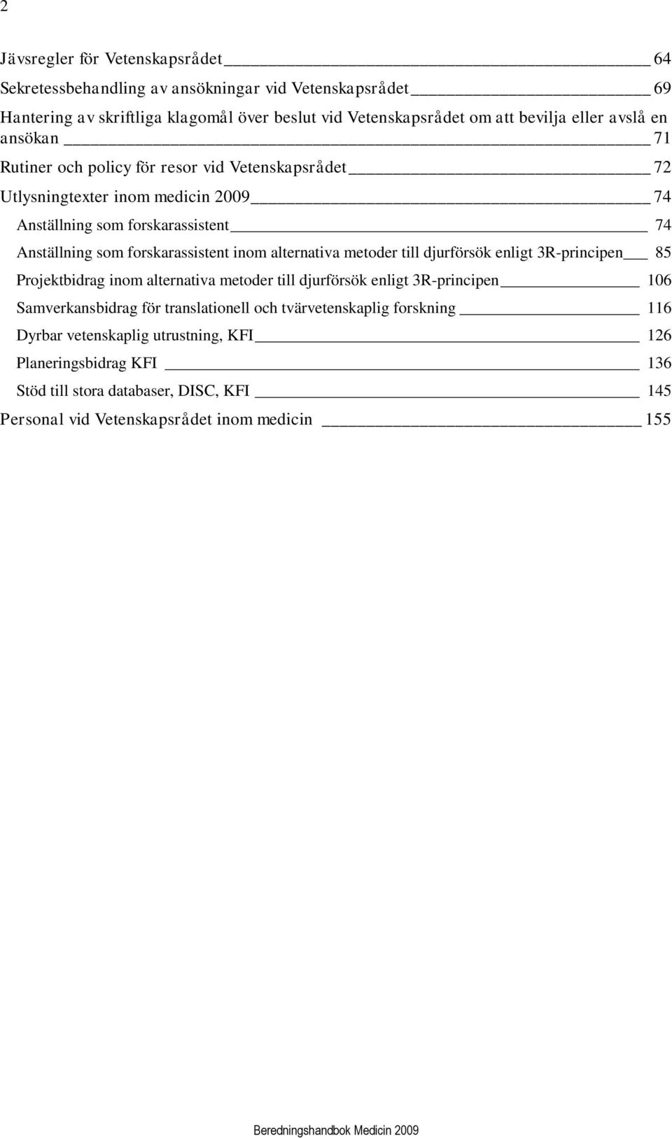 inom alternativa metoder till djurförsök enligt 3R-principen 85 Projektbidrag inom alternativa metoder till djurförsök enligt 3R-principen 106 Samverkansbidrag för translationell