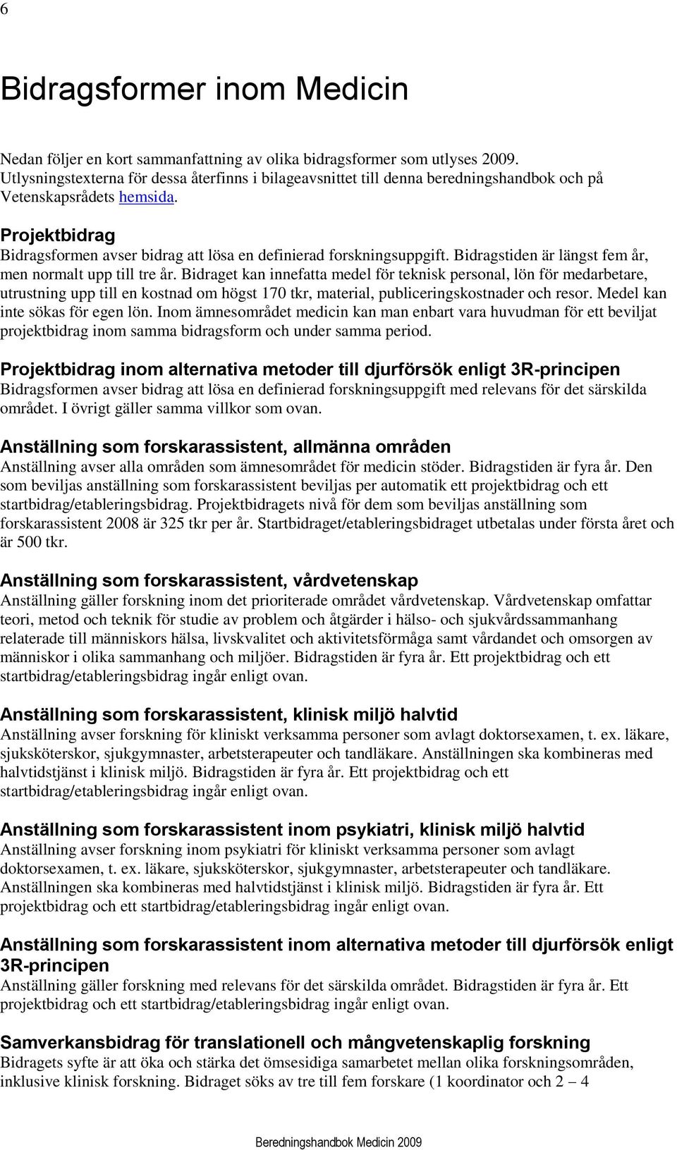 Projektbidrag Bidragsformen avser bidrag att lösa en definierad forskningsuppgift. Bidragstiden är längst fem år, men normalt upp till tre år.
