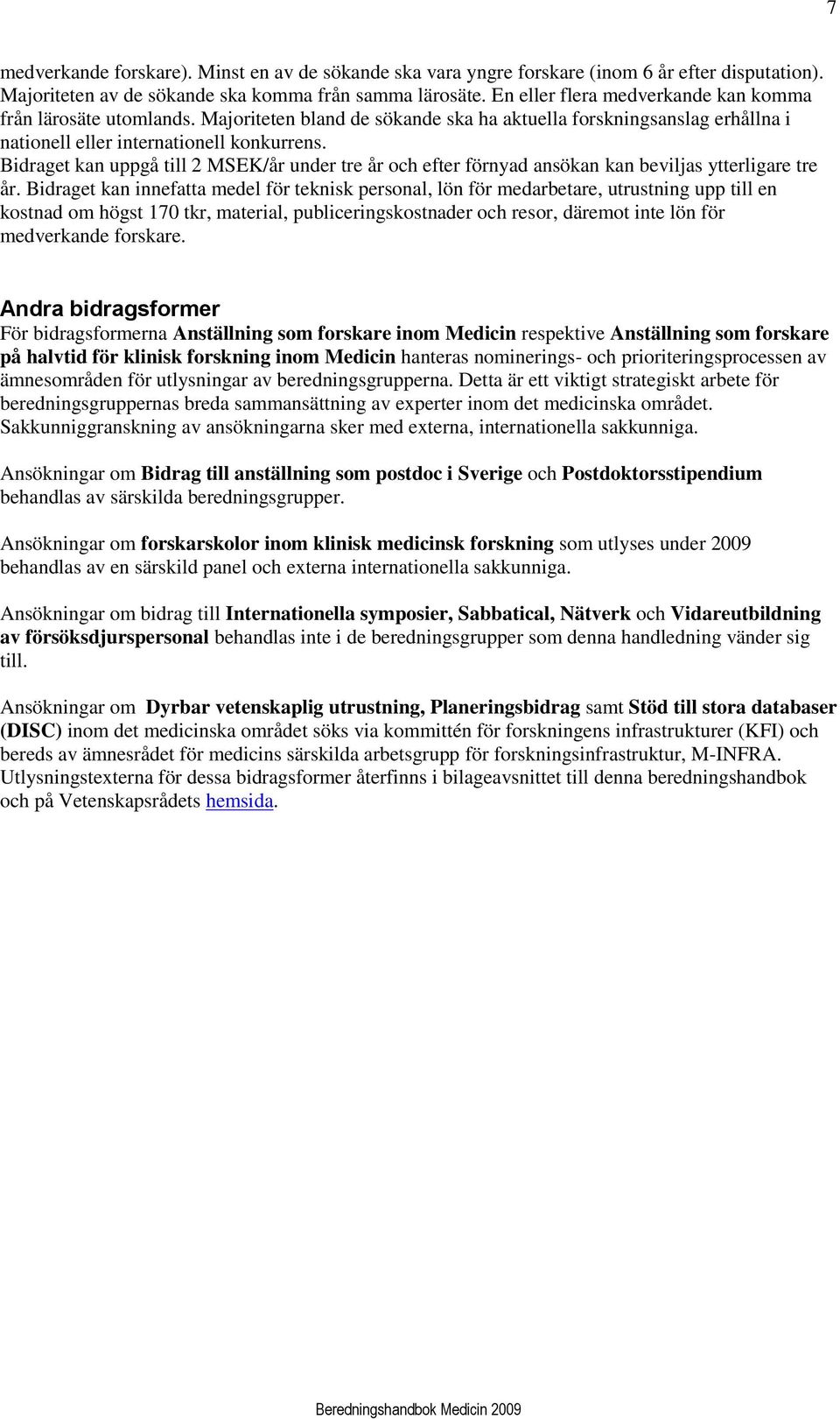 Bidraget kan uppgå till 2 MSEK/år under tre år och efter förnyad ansökan kan beviljas ytterligare tre år.