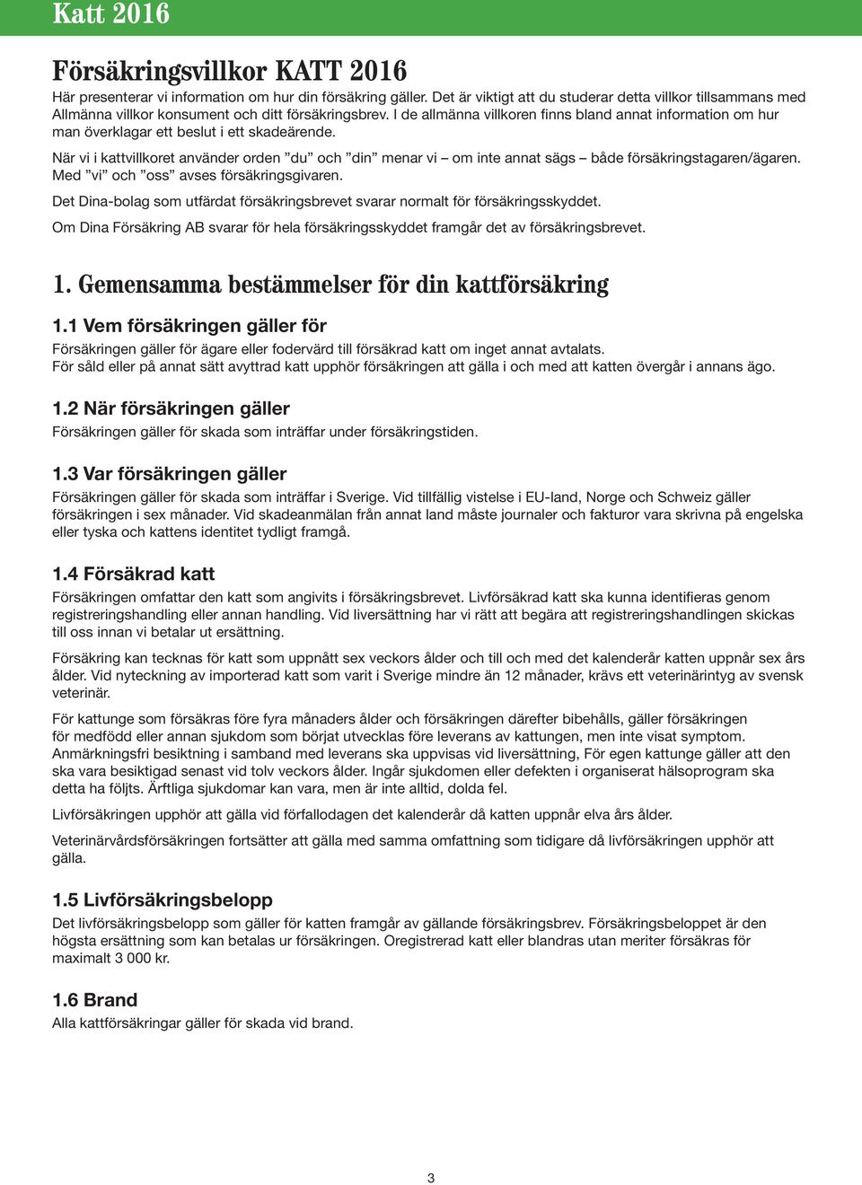 I de allmänna villkoren finns bland annat information om hur man överklagar ett beslut i ett skadeärende.