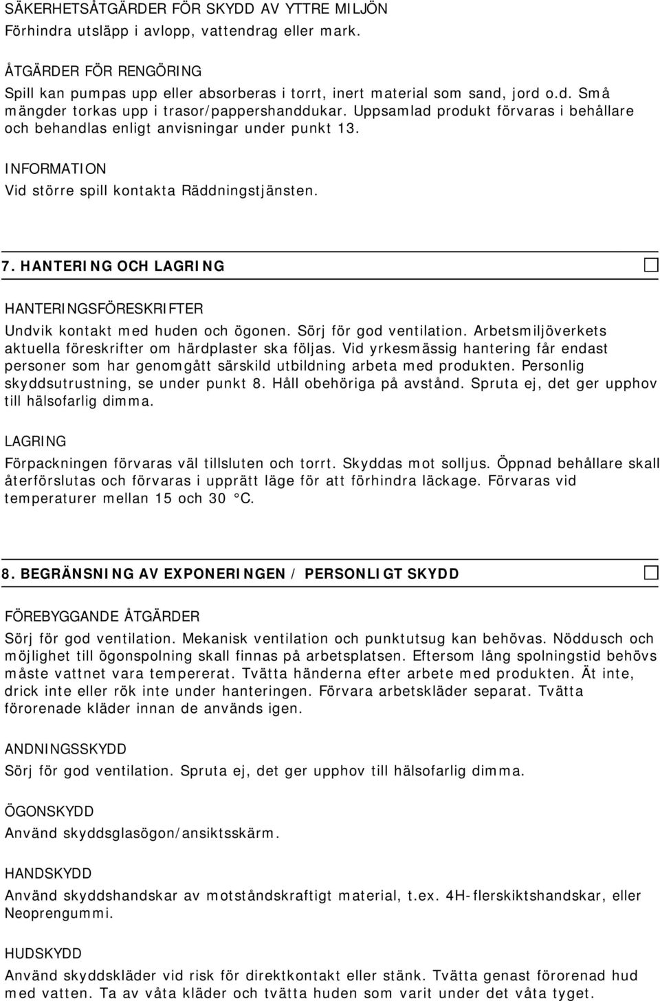 HANTERING OCH LAGRING HANTERINGSFÖRESKRIFTER Undvik kontakt med huden och ögonen. Sörj för god ventilation. Arbetsmiljöverkets aktuella föreskrifter om härdplaster ska följas.