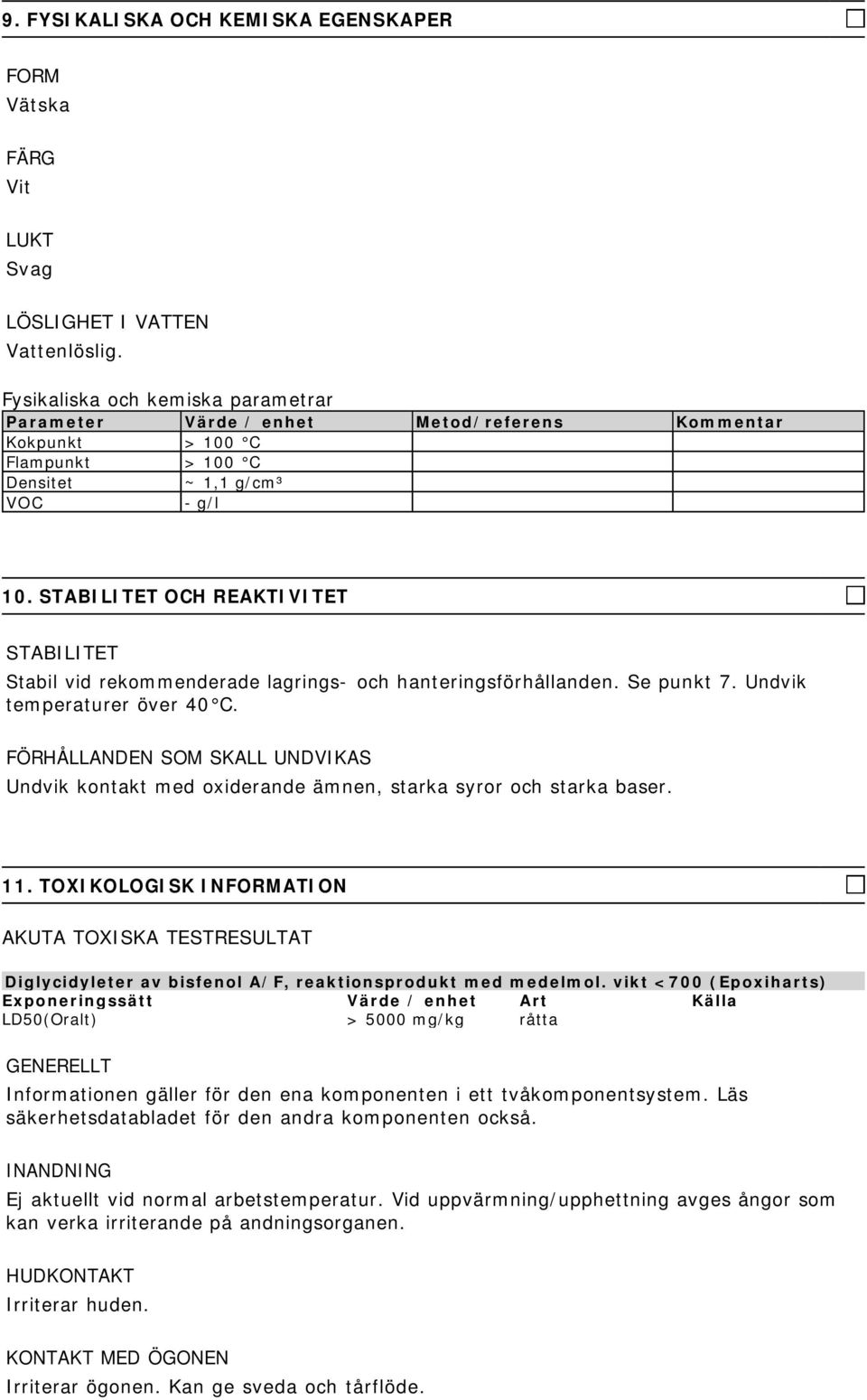 STABILITET OCH REAKTIVITET STABILITET Stabil vid rekommenderade lagrings- och hanteringsförhållanden. Se punkt 7. Undvik temperaturer över 40 C.