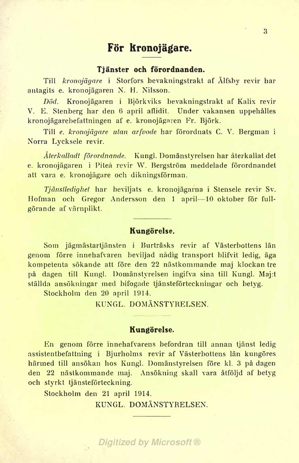 kronojågare utan arfvode har förordnats C. V. Bergman i Norra Lycksele revir. Återkalladt förordnande. Kungl. Domänstyrelsen har återkallat det e. kronojägaren i Piteå revir W.