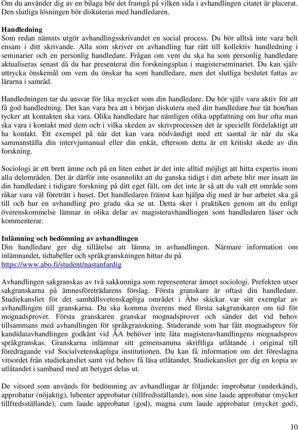 Alla som skriver en avhandling har rätt till kollektiv handledning i seminarier och en personlig handledare.