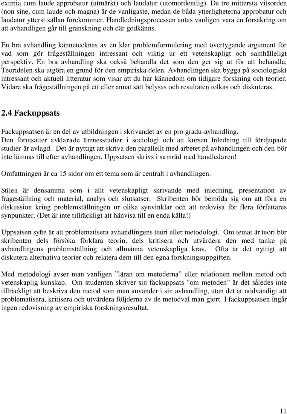 Handledningsprocessen antas vanligen vara en försäkring om att avhandligen går till granskning och där godkänns.
