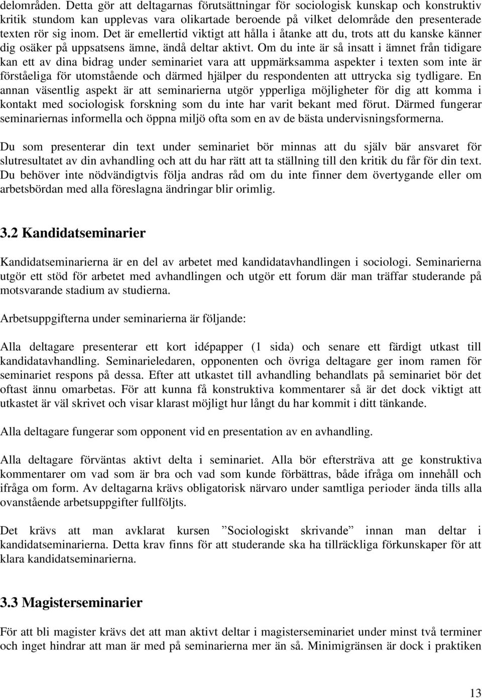 Det är emellertid viktigt att hålla i åtanke att du, trots att du kanske känner dig osäker på uppsatsens ämne, ändå deltar aktivt.