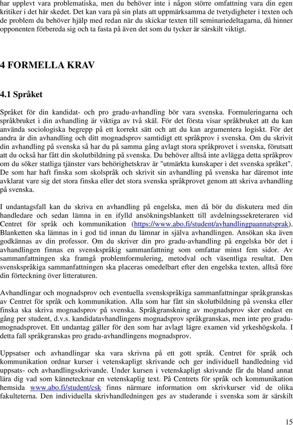 ta fasta på även det som du tycker är särskilt viktigt. 4 FORMELLA KRAV 4.1 Språket Språket för din kandidat- och pro gradu-avhandling bör vara svenska.