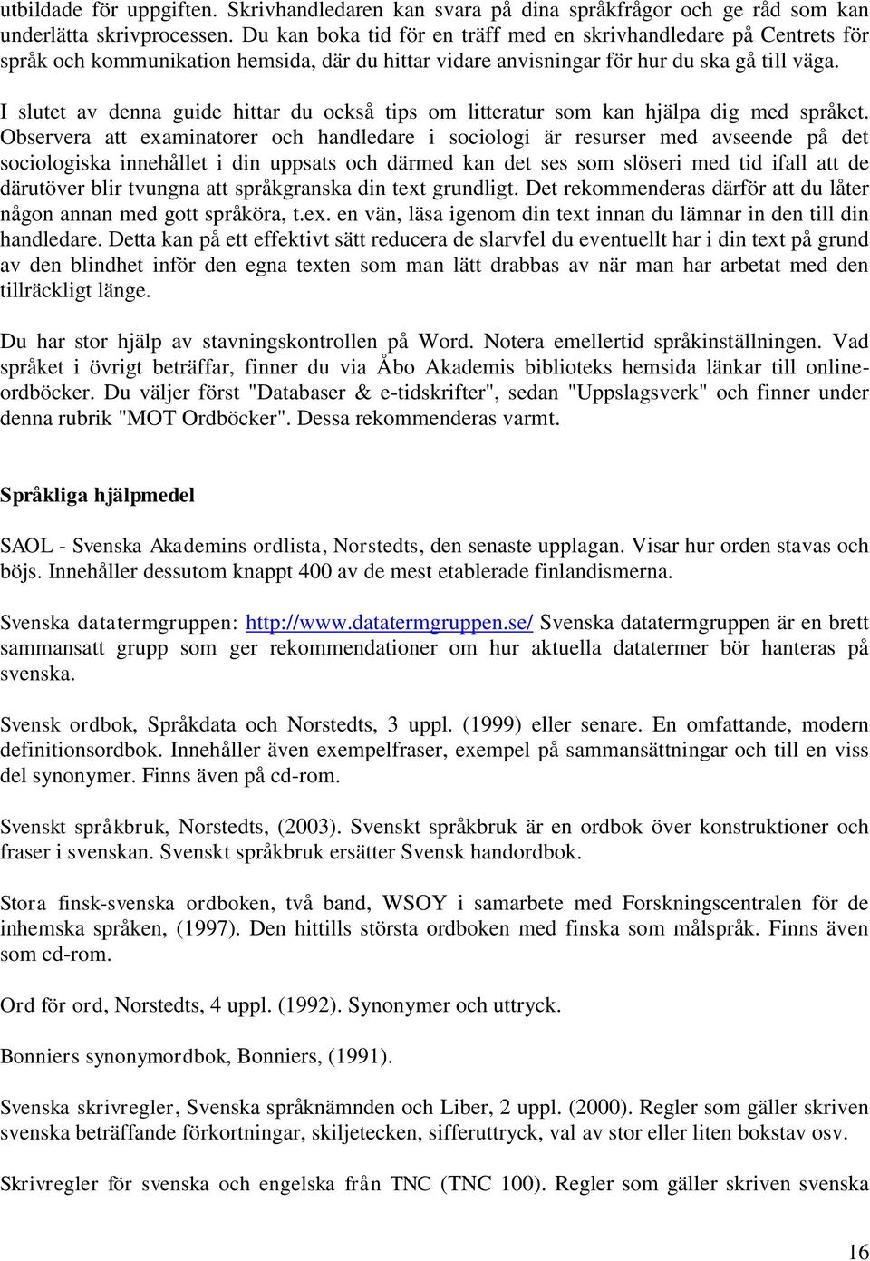 I slutet av denna guide hittar du också tips om litteratur som kan hjälpa dig med språket.
