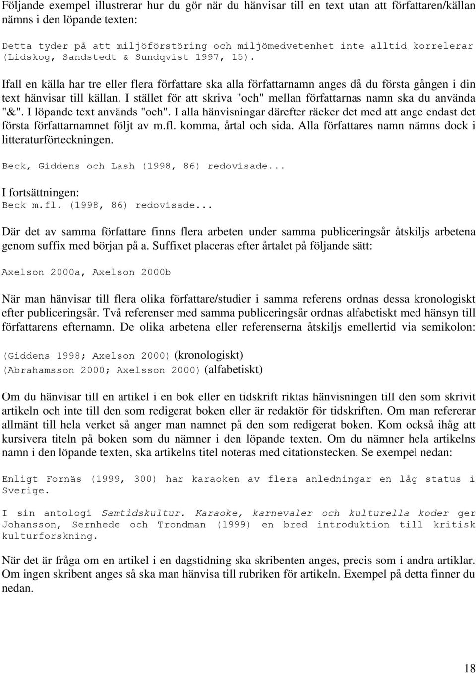I stället för att skriva "och" mellan författarnas namn ska du använda "&". I löpande text används "och".