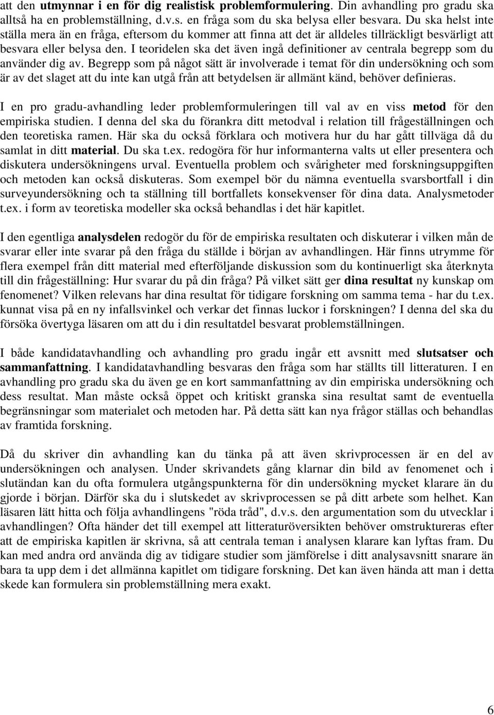 I teoridelen ska det även ingå definitioner av centrala begrepp som du använder dig av.