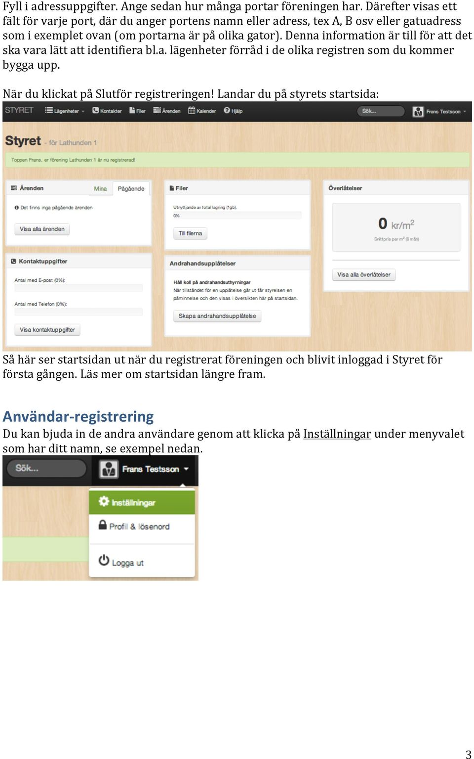 Denna information är till för att det ska vara lätt att identifiera bl.a. lägenheter förråd i de olika registren som du kommer bygga upp. När du klickat på Slutför registreringen!