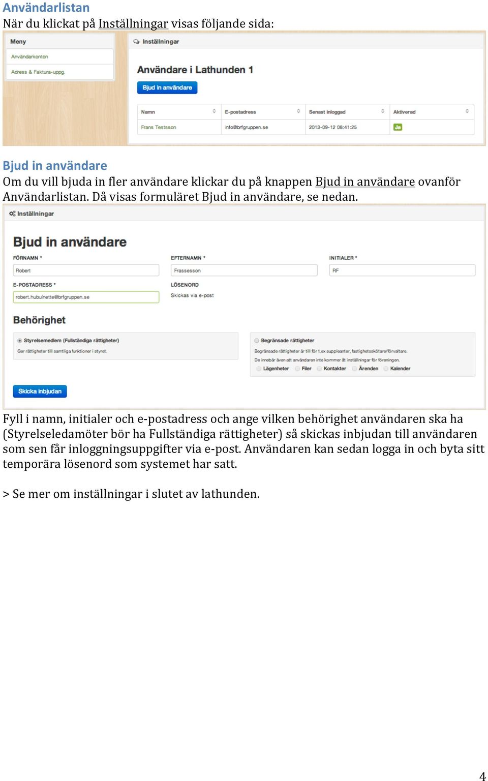 Fyll i namn, initialer och e- postadress och ange vilken behörighet användaren ska ha (Styrelseledamöter bör ha Fullständiga rättigheter) så