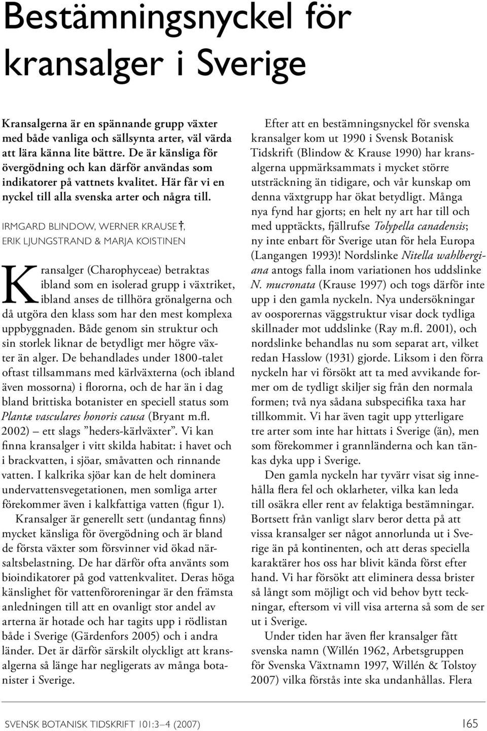 IRMGARD BLINDOW, WERNER KRAUSE, ERIK LJUNGSTRAND & MARJA KOISTINEN Kransalger (Charophyceae) betraktas ibland som en isolerad grupp i växtriket, ibland anses de tillhöra grönalgerna och då utgöra den