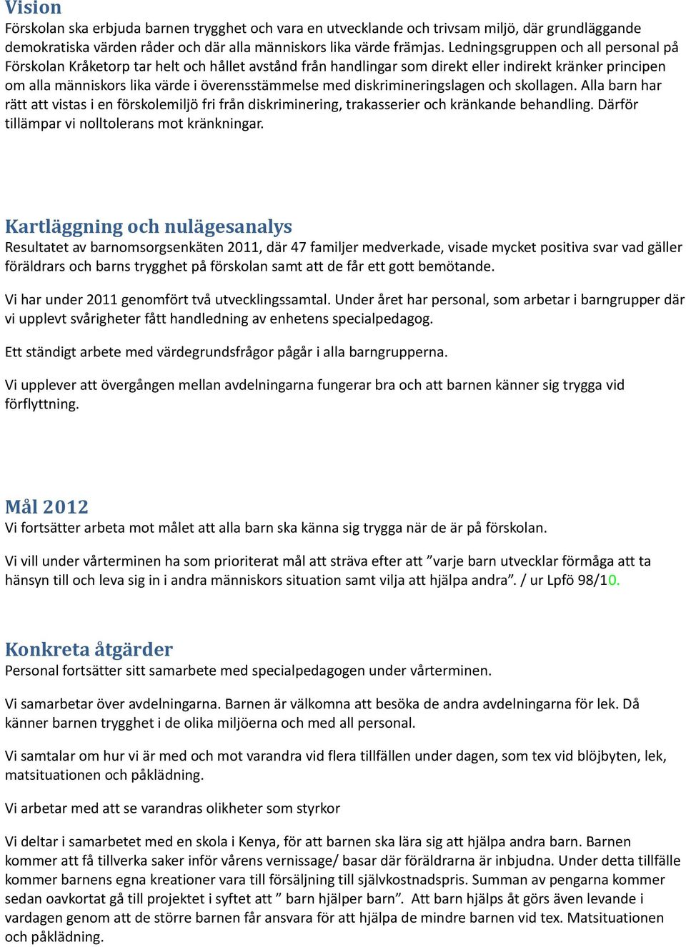 diskrimineringslagen och skollagen. Alla barn har rätt att vistas i en förskolemiljö fri från diskriminering, trakasserier och kränkande behandling. Därför tillämpar vi nolltolerans mot kränkningar.