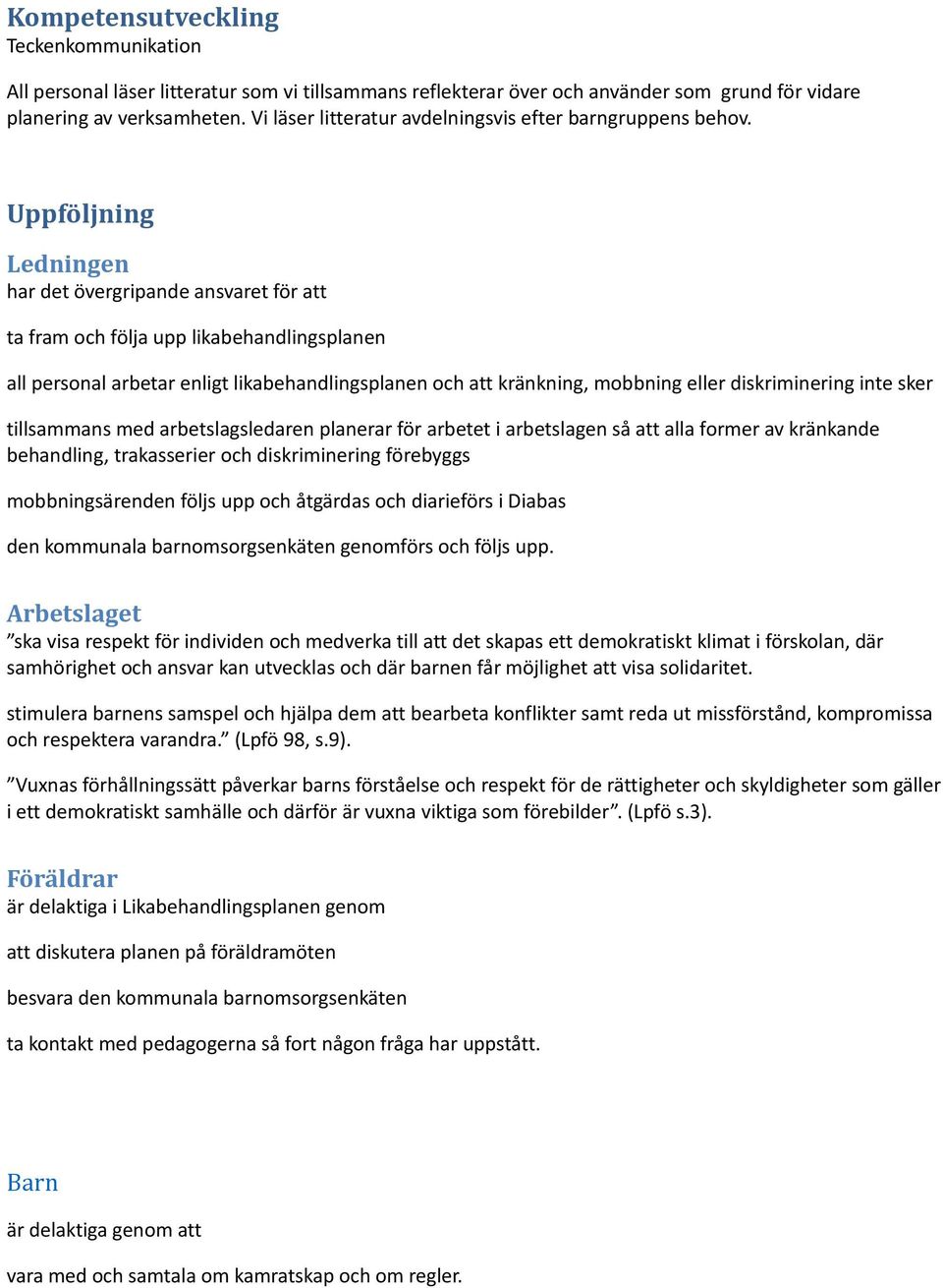 Uppföljning Ledningen har det övergripande ansvaret för att ta fram och följa upp likabehandlingsplanen all personal arbetar enligt likabehandlingsplanen och att kränkning, mobbning eller