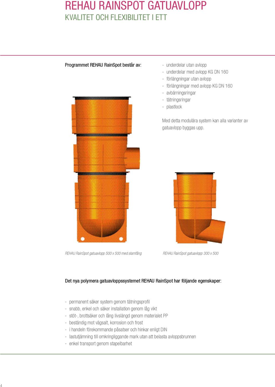 REHAU RainSpot gatuavlopp 500 x 500 med slamfång REHAU RainSpot gatuavlopp 300 x 500 Det nya polymera gatuavloppssystemet REHAU RainSpot har följande egenskaper: - permanent säker system genom