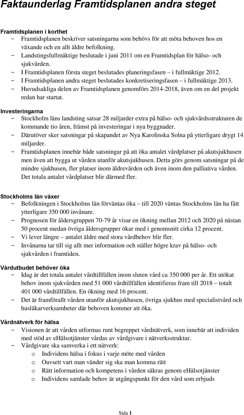 I Framtidsplanen andra steget beslutades konkretiseringsfasen i fullmäktige 2013. Huvudsakliga delen av Framtidsplanen genomförs 2014-2018, även om en del projekt redan har startat.