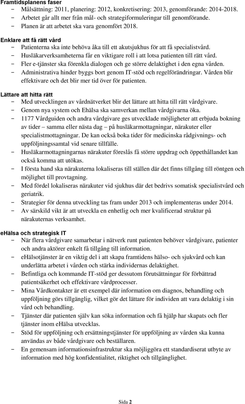 Husläkarverksamheterna får en viktigare roll i att lotsa patienten till rätt vård. Fler e-tjänster ska förenkla dialogen och ge större delaktighet i den egna vården.