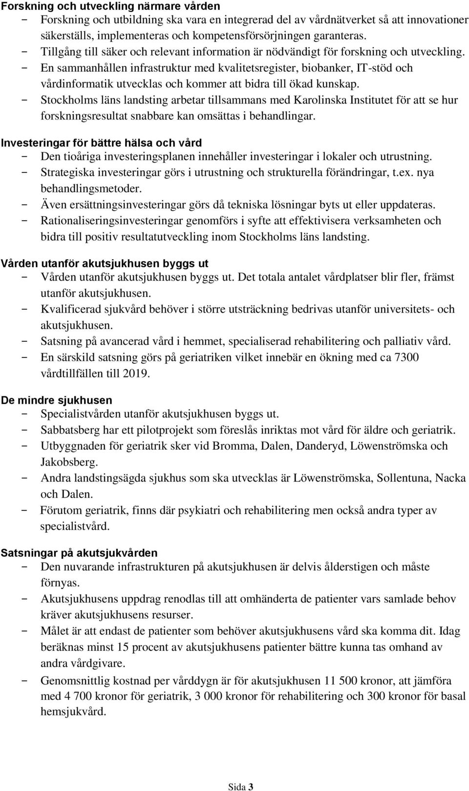En sammanhållen infrastruktur med kvalitetsregister, biobanker, IT-stöd och vårdinformatik utvecklas och kommer att bidra till ökad kunskap.