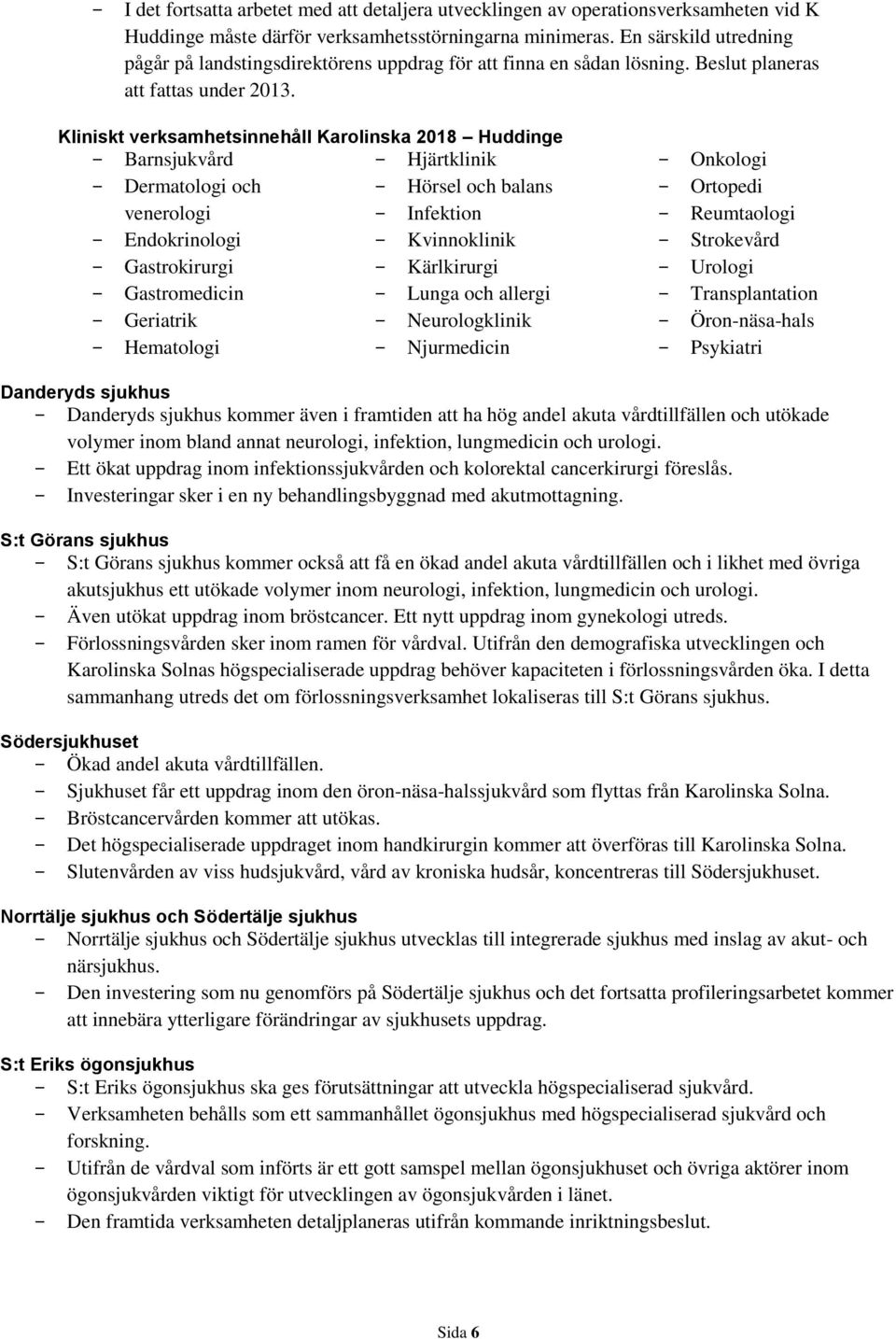Kliniskt verksamhetsinnehåll Karolinska 2018 Huddinge Barnsjukvård Hjärtklinik Dermatologi och Hörsel och balans venerologi Infektion Endokrinologi Kvinnoklinik Gastrokirurgi Kärlkirurgi