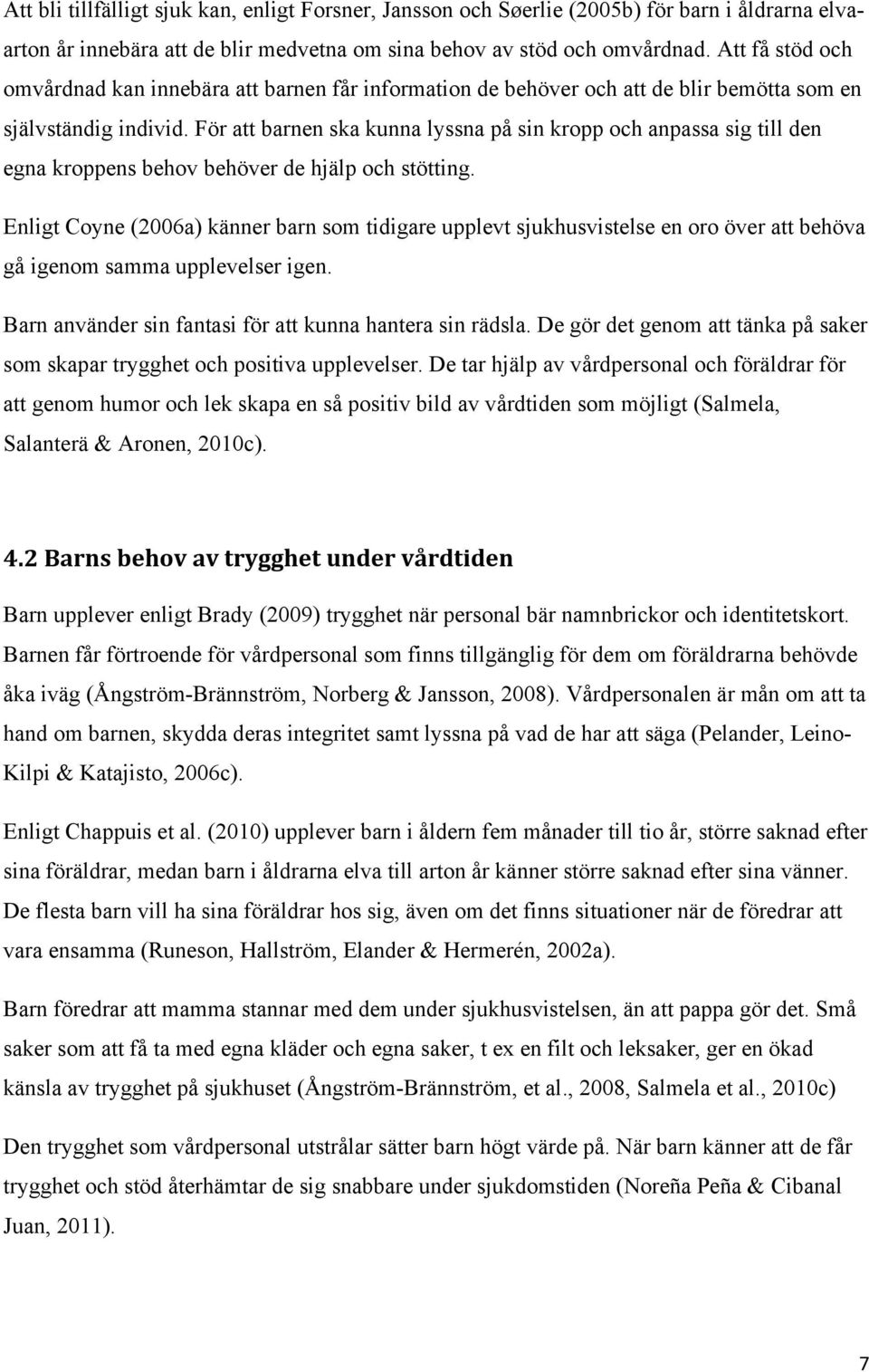 För att barnen ska kunna lyssna på sin kropp och anpassa sig till den egna kroppens behov behöver de hjälp och stötting.