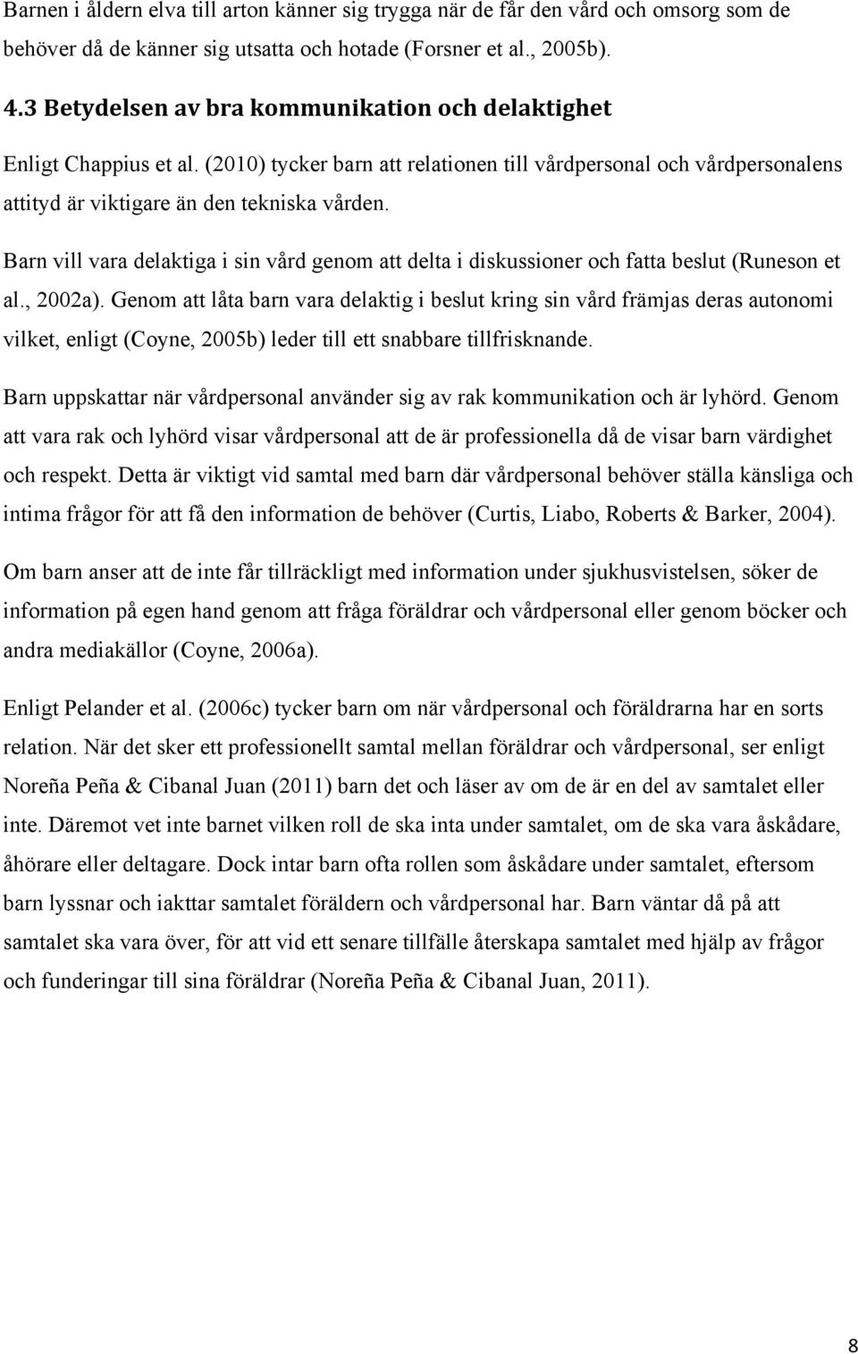 Barn vill vara delaktiga i sin vård genom att delta i diskussioner och fatta beslut (Runeson et al., 2002a).