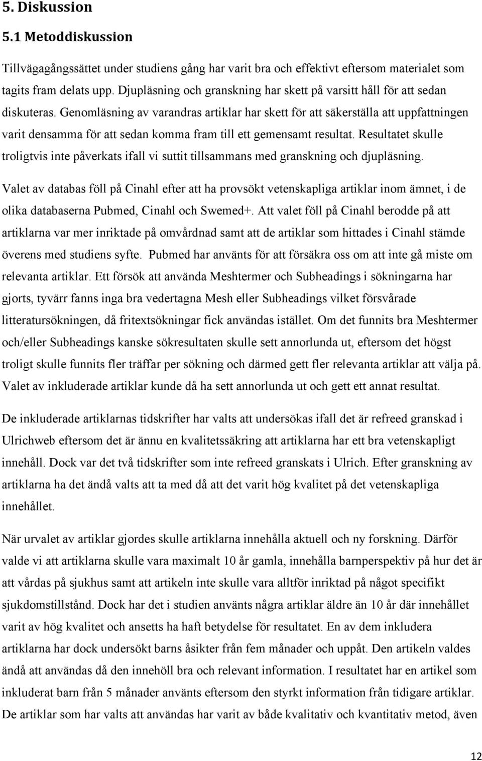 Genomläsning av varandras artiklar har skett för att säkerställa att uppfattningen varit densamma för att sedan komma fram till ett gemensamt resultat.