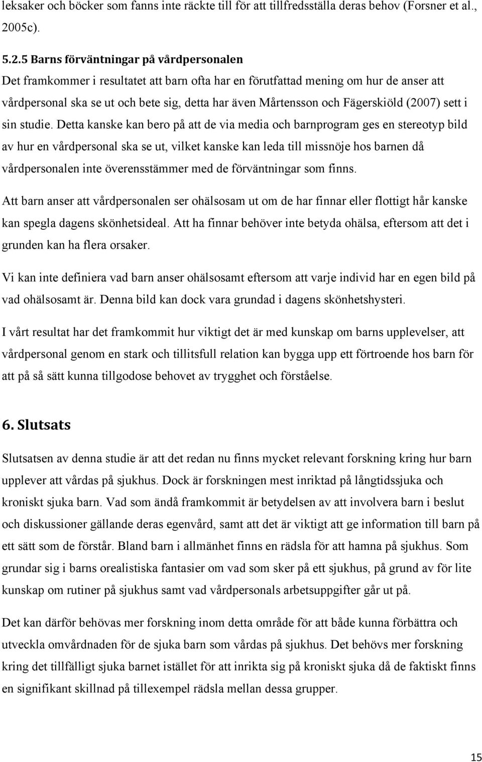 5 Barns förväntningar på vårdpersonalen Det framkommer i resultatet att barn ofta har en förutfattad mening om hur de anser att vårdpersonal ska se ut och bete sig, detta har även Mårtensson och
