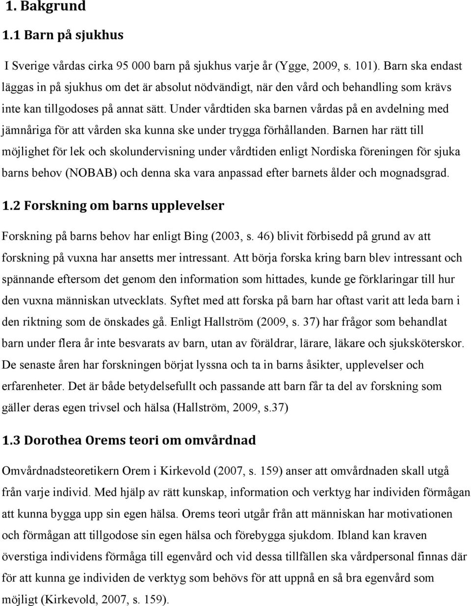 Under vårdtiden ska barnen vårdas på en avdelning med jämnåriga för att vården ska kunna ske under trygga förhållanden.