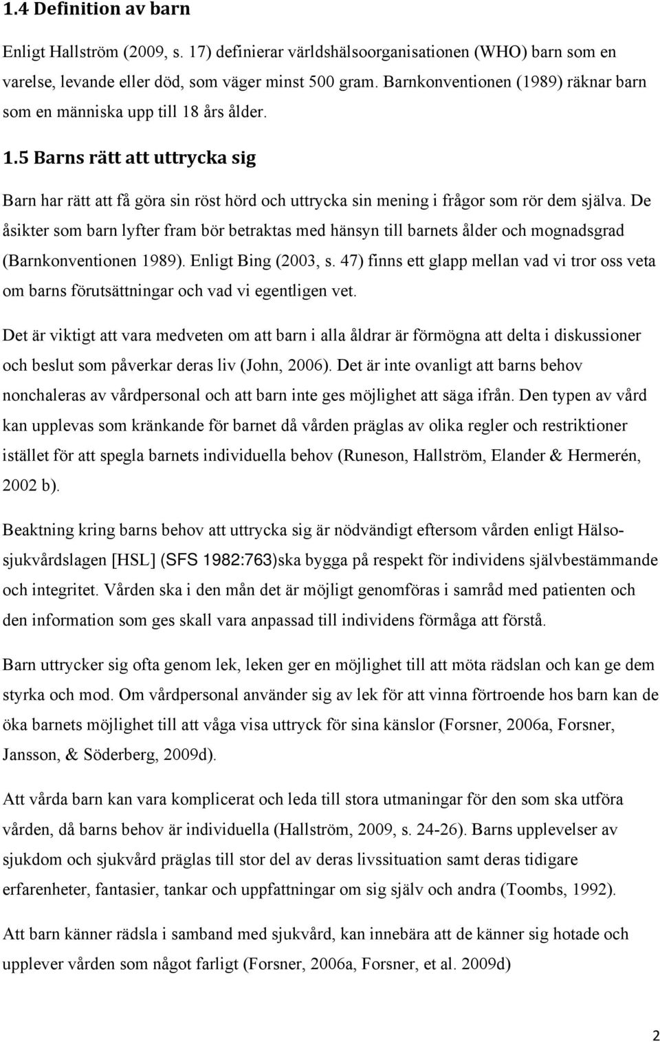 De åsikter som barn lyfter fram bör betraktas med hänsyn till barnets ålder och mognadsgrad (Barnkonventionen 1989). Enligt Bing (2003, s.