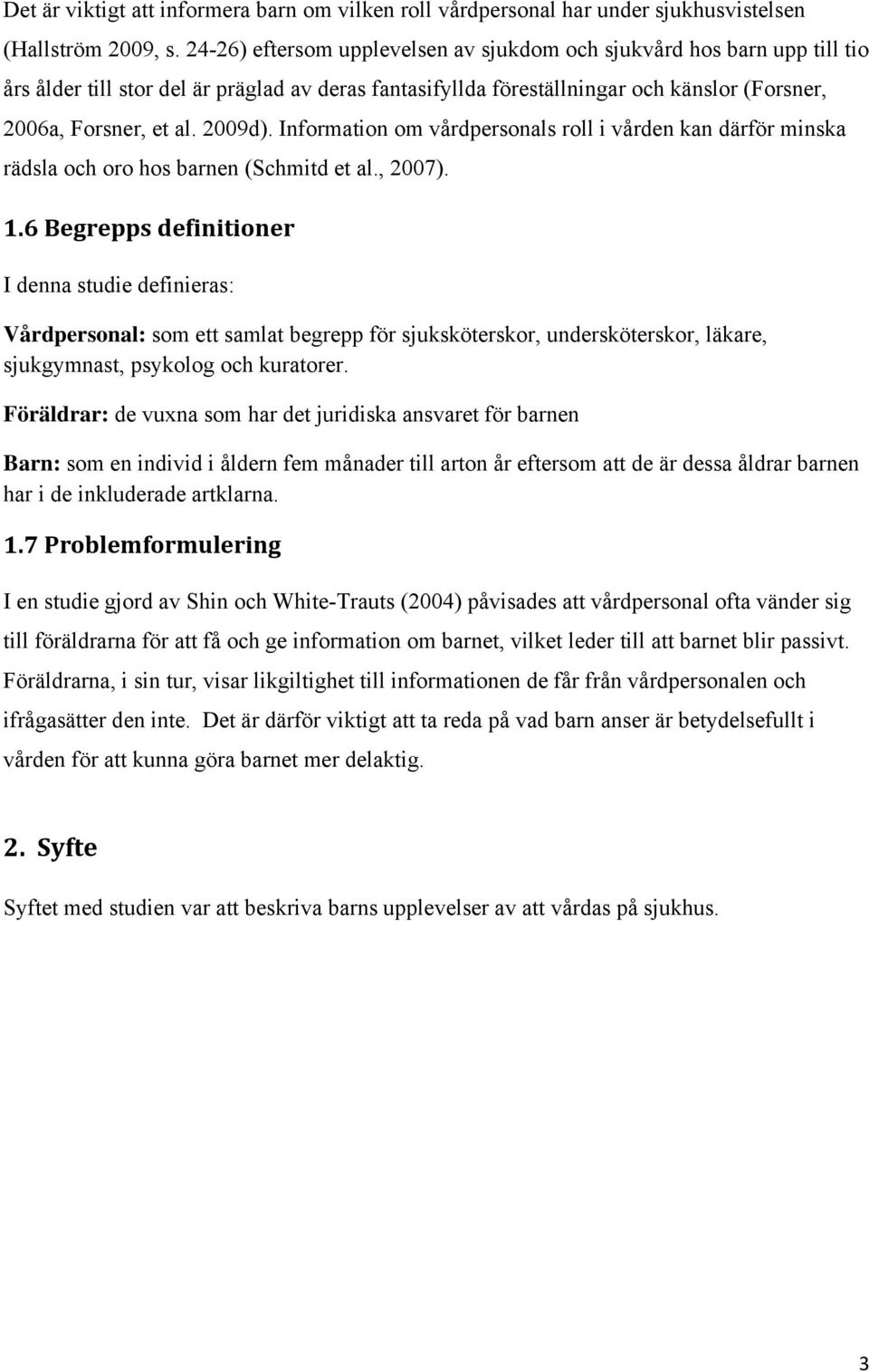 Information om vårdpersonals roll i vården kan därför minska rädsla och oro hos barnen (Schmitd et al., 2007). 1.