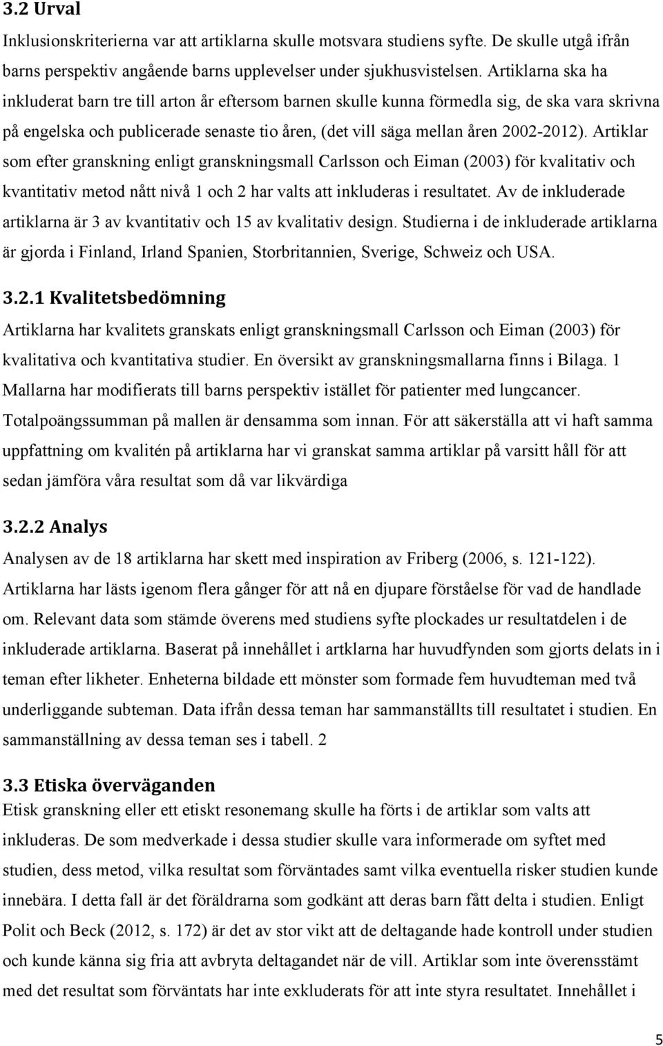 Artiklar som efter granskning enligt granskningsmall Carlsson och Eiman (2003) för kvalitativ och kvantitativ metod nått nivå 1 och 2 har valts att inkluderas i resultatet.