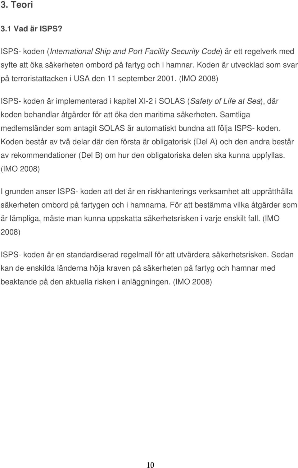 (IMO 2008) ISPS- koden är implementerad i kapitel XI-2 i SOLAS (Safety of Life at Sea), där koden behandlar åtgärder för att öka den maritima säkerheten.