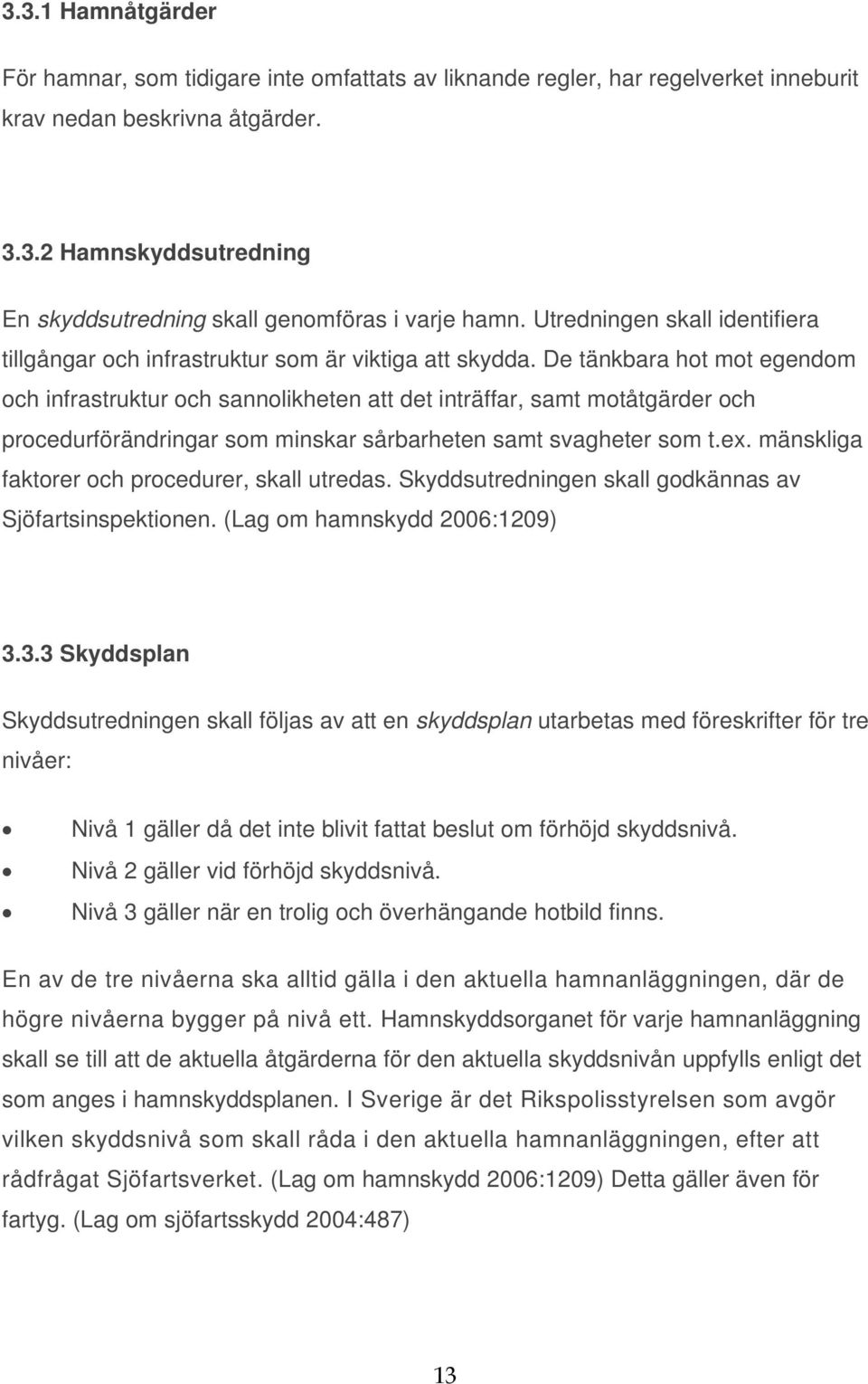 De tänkbara hot mot egendom och infrastruktur och sannolikheten att det inträffar, samt motåtgärder och procedurförändringar som minskar sårbarheten samt svagheter som t.ex.