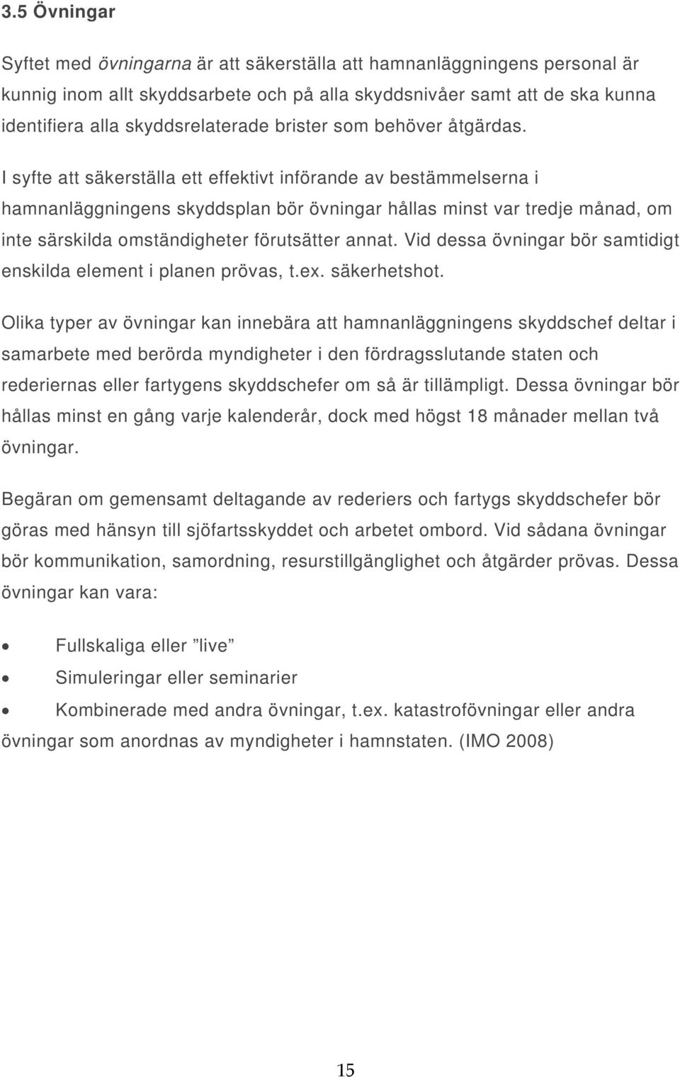 I syfte att säkerställa ett effektivt införande av bestämmelserna i hamnanläggningens skyddsplan bör övningar hållas minst var tredje månad, om inte särskilda omständigheter förutsätter annat.
