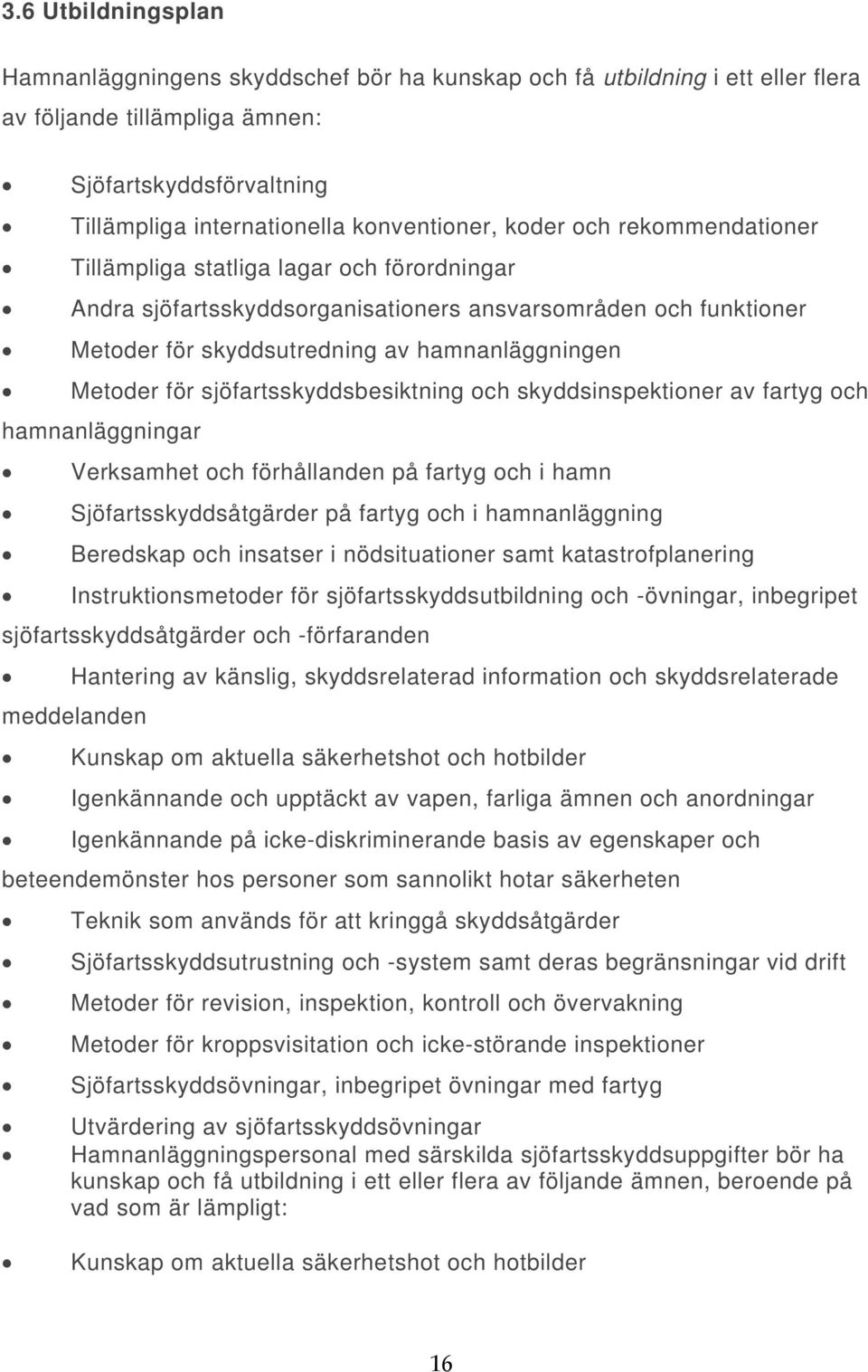 sjöfartsskyddsbesiktning och skyddsinspektioner av fartyg och hamnanläggningar Verksamhet och förhållanden på fartyg och i hamn Sjöfartsskyddsåtgärder på fartyg och i hamnanläggning Beredskap och