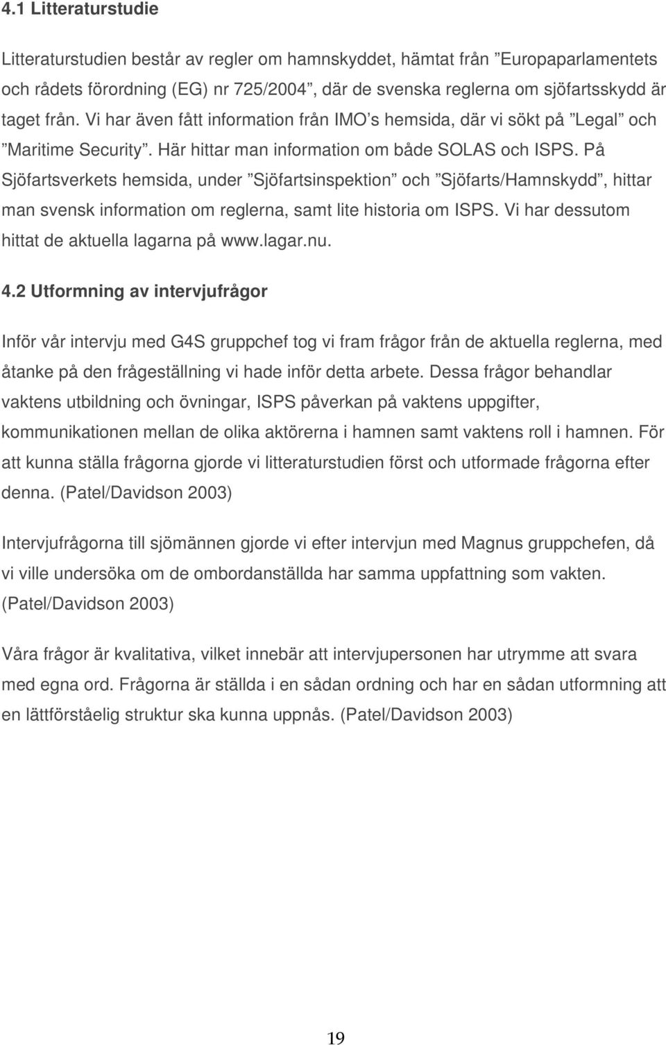 På Sjöfartsverkets hemsida, under Sjöfartsinspektion och Sjöfarts/Hamnskydd, hittar man svensk information om reglerna, samt lite historia om ISPS. Vi har dessutom hittat de aktuella lagarna på www.