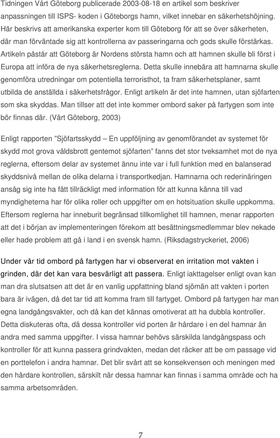 Artikeln påstår att Göteborg är Nordens största hamn och att hamnen skulle bli först i Europa att införa de nya säkerhetsreglerna.