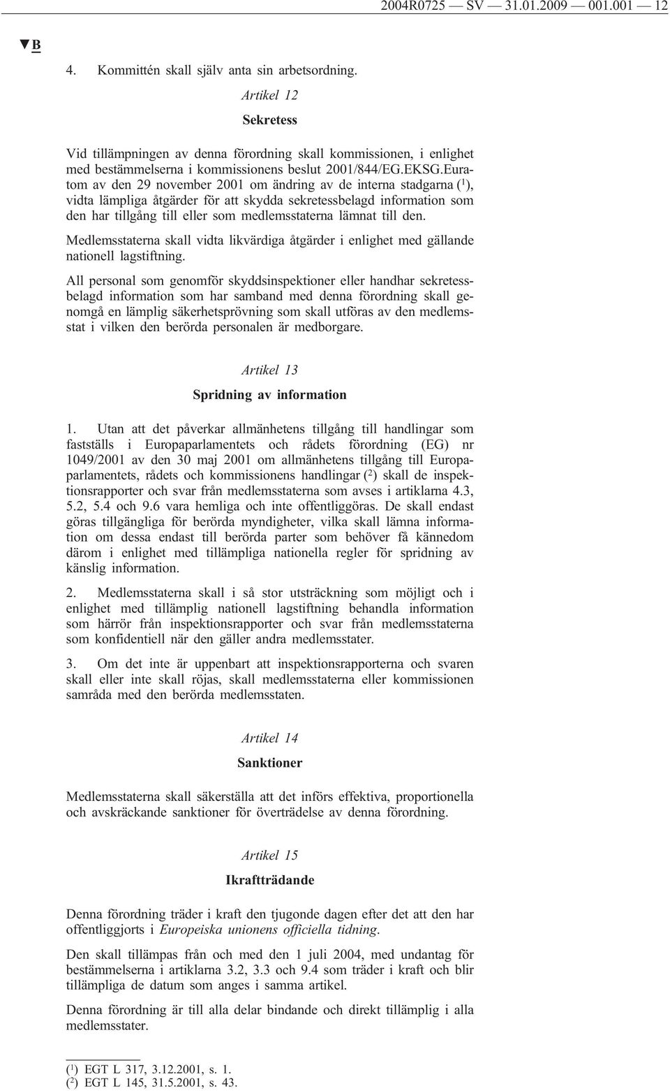 Euratom av den 29 november 2001 om ändring av de interna stadgarna ( 1 ), vidta lämpliga åtgärder för att skydda sekretessbelagd information som den har tillgång till eller som medlemsstaterna lämnat